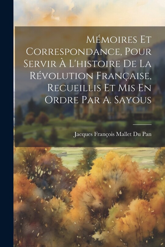 Couverture_Mémoires Et Correspondance, Pour Servir À L'histoire De La Révolution Française, Recueillis Et Mis En Ordre Par A. Sayous