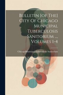 Front cover_Bulletin [of The] City Of Chicago Municipal Tuberculosis Sanitorium ..., Volumes 1-4