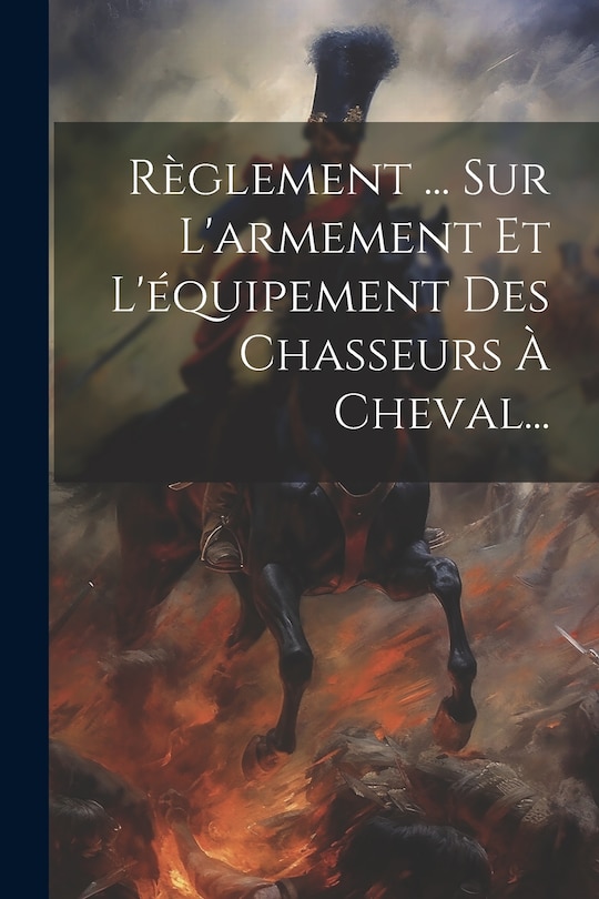 Front cover_R&egrave;glement ... Sur L'armement Et L'&eacute;quipement Des Chasseurs &Agrave; Cheval...