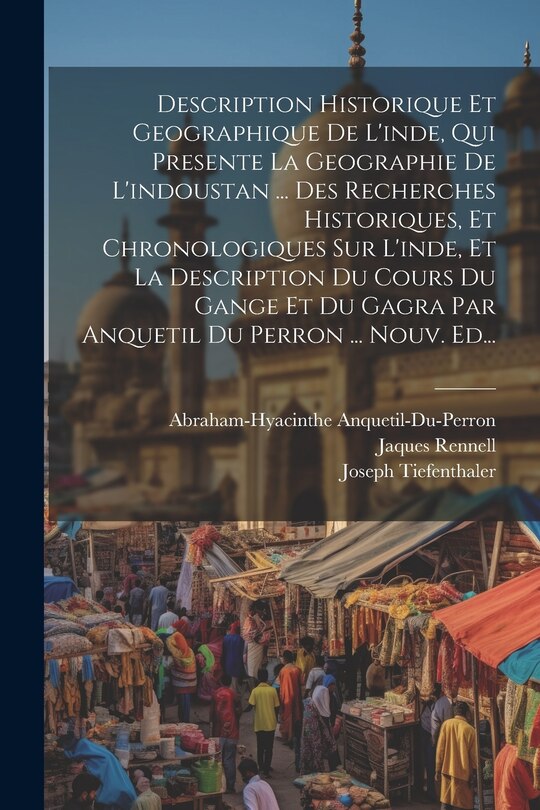 Couverture_Description Historique Et Geographique De L'inde, Qui Presente La Geographie De L'indoustan ... Des Recherches Historiques, Et Chronologiques Sur L'inde, Et La Description Du Cours Du Gange Et Du Gagra Par Anquetil Du Perron ... Nouv. Ed...