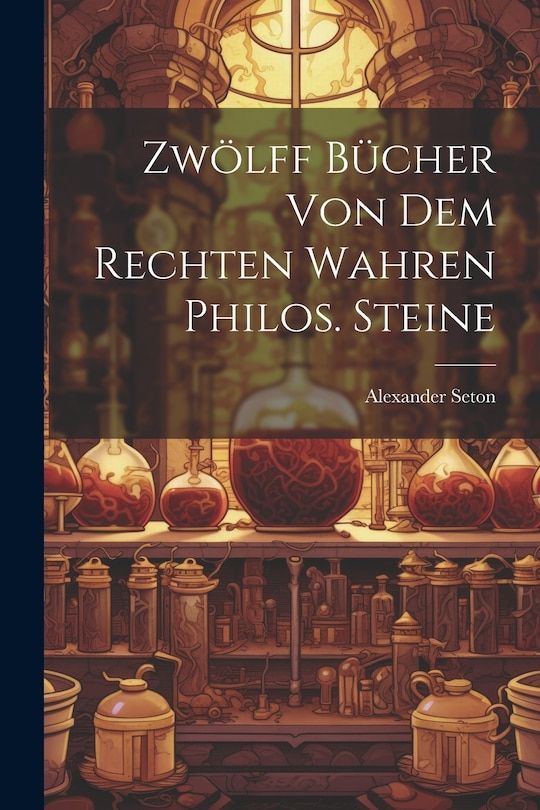 Front cover_Zwölff Bücher Von Dem Rechten Wahren Philos. Steine