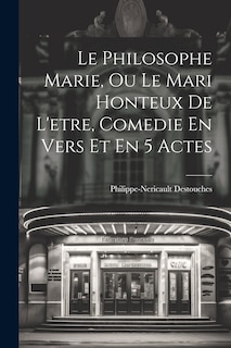 Front cover_Le Philosophe Marie, Ou Le Mari Honteux De L'etre, Comedie En Vers Et En 5 Actes