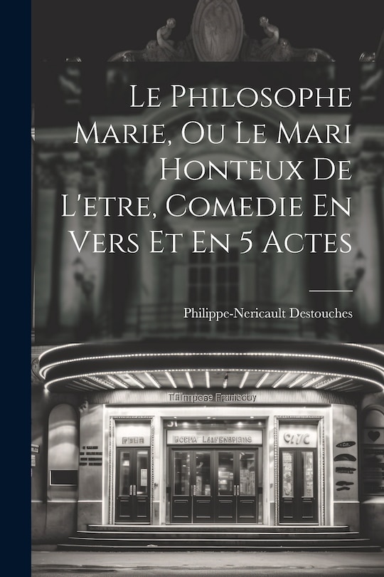 Front cover_Le Philosophe Marie, Ou Le Mari Honteux De L'etre, Comedie En Vers Et En 5 Actes