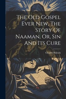 Couverture_The Old Gospel Ever New, The Story Of Naaman, Or, Sin And Its Cure