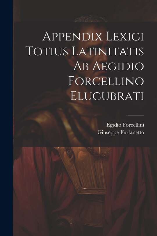 Front cover_Appendix Lexici Totius Latinitatis Ab Aegidio Forcellino Elucubrati