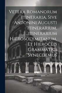 Front cover_Vetera Romanorum Itineraria, Sive Antonini Augusti Itinerarium, ...itinerarium Hierosolymitanum, Et Hieroclis Grammatici Synecdemus
