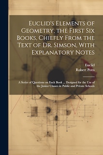 Couverture_Euclid's Elements of Geometry, the First Six Books, Chiefly From the Text of Dr. Simson, With Explanatory Notes; a Series of Questions on Each Book ... Designed for the Use of the Junior Classes in Public and Private Schools