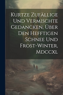 Couverture_Kurtze Zufällige Und Vermischte Gedancken, Über Den Hefftigen Schnee Und Frost-winter, Mdccxl