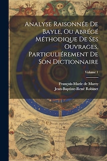 Couverture_Analyse Raisonnée De Bayle, Ou Abrégé Méthodique De Ses Ouvrages, Particuliérement De Son Dictionnaire; Volume 1