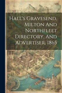 Couverture_Hall's Gravesend, Milton And Northfleet Directory, And Advertiser. 1865