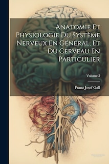 Couverture_Anatomie Et Physiologie Du Système Nerveux En Général, Et Du Cerveau En Particulier; Volume 3