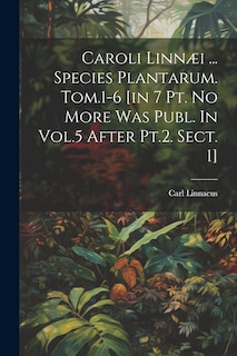 Couverture_Caroli Linnæi ... Species Plantarum. Tom.1-6 [in 7 Pt. No More Was Publ. In Vol.5 After Pt.2. Sect. 1]