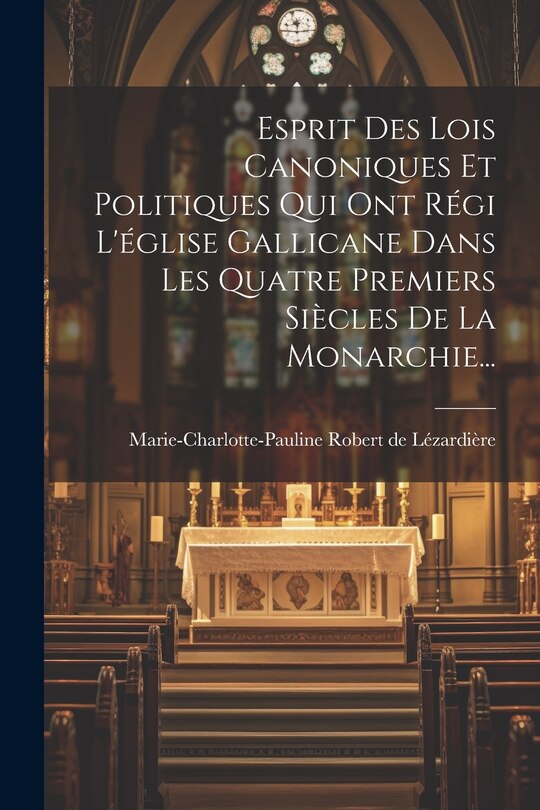 Couverture_Esprit Des Lois Canoniques Et Politiques Qui Ont Régi L'église Gallicane Dans Les Quatre Premiers Siècles De La Monarchie...