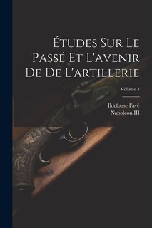 Front cover_Études Sur Le Passé Et L'avenir De De L'artillerie; Volume 3