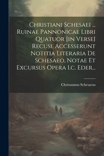 Couverture_Christiani Schesaei ... Ruinae Pannonicae Libri Quatuor [in Verse] Recusi. Accesserunt Notitia Literaria De Schesaeo, Notae Et Excursus Opera I.c. Eder...