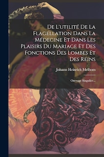 Couverture_De L'utilité De La Flagellation Dans La Médecine Et Dans Les Plaisirs Du Mariage Et Des Fonctions Des Lombes Et Des Reins