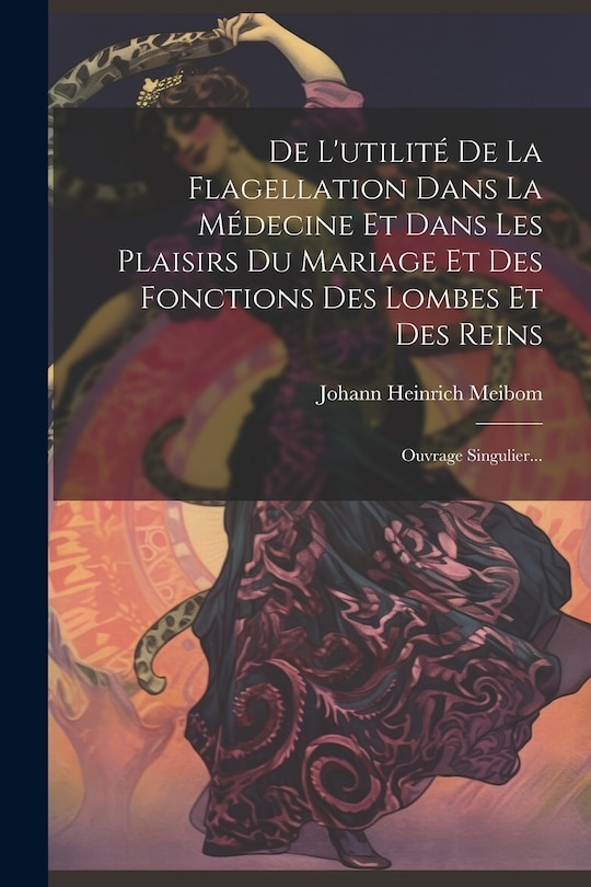 Couverture_De L'utilité De La Flagellation Dans La Médecine Et Dans Les Plaisirs Du Mariage Et Des Fonctions Des Lombes Et Des Reins