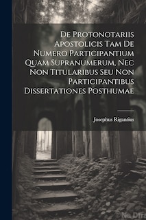 Front cover_De Protonotariis Apostolicis Tam De Numero Participantium Quam Supranumerum, Nec Non Titularibus Seu Non Participantibus Dissertationes Posthumae