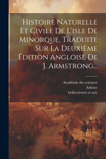 Histoire Naturelle Et Civile De L'isle De Minorque, Traduite Sur La Deuxième Édition Angloise De J. Armstrong...