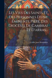 Front cover_Les Vies Des Saints Et Des Personnes D'une Éminente Piété, Des Diocèses De Cambrai Et D'arras...