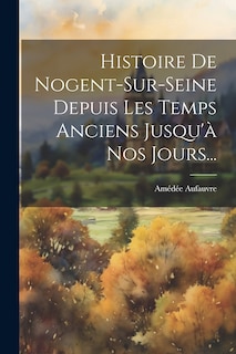 Couverture_Histoire De Nogent-sur-seine Depuis Les Temps Anciens Jusqu'à Nos Jours...