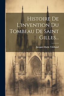 Front cover_Histoire De L'invention Du Tombeau De Saint Gilles...