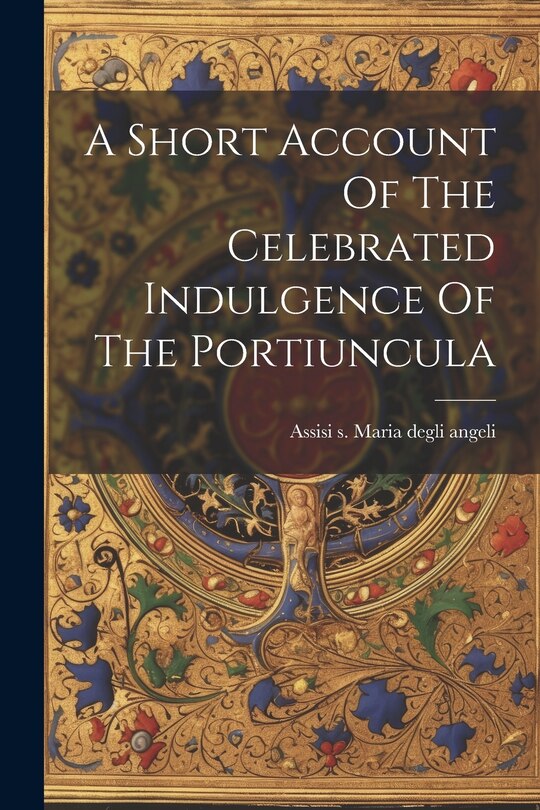 Couverture_A Short Account Of The Celebrated Indulgence Of The Portiuncula