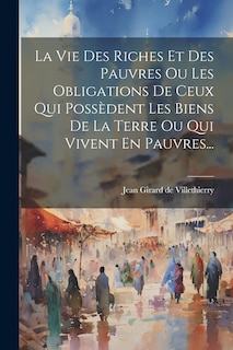 Front cover_La Vie Des Riches Et Des Pauvres Ou Les Obligations De Ceux Qui Possèdent Les Biens De La Terre Ou Qui Vivent En Pauvres...