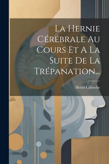 Front cover_La Hernie Cérébrale Au Cours Et A La Suite De La Trépanation...