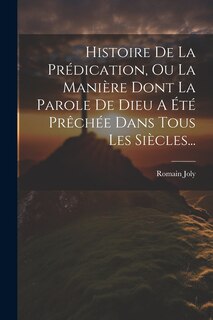 Couverture_Histoire De La Prédication, Ou La Manière Dont La Parole De Dieu A Été Prêchée Dans Tous Les Siècles...