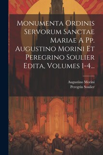 Front cover_Monumenta Ordinis Servorum Sanctae Mariae A Pp. Augustino Morini Et Peregrino Soulier Edita, Volumes 1-4...