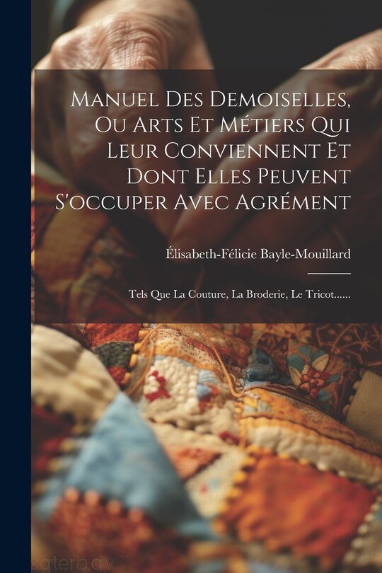 Couverture_Manuel Des Demoiselles, Ou Arts Et Métiers Qui Leur Conviennent Et Dont Elles Peuvent S'occuper Avec Agrément