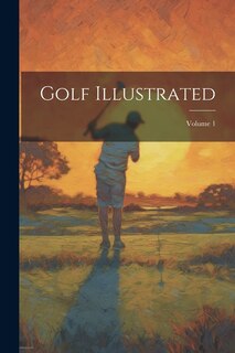 Golf Illustrated; Volume 1