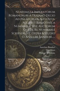 Couverture_Numismata Imperatorum Romanorum A Trajano Decio Ad Palaelogos Augustos. Accessit Bibliotheca Nummaria, Sive Auctorum Qui De Re Nummariâ Scripserunt. Opera & Studio D. Anselmi Banduri......