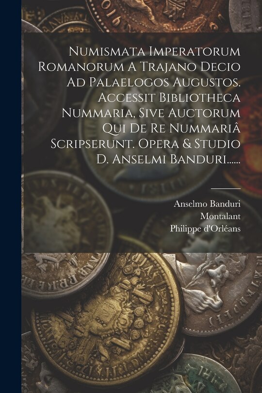 Couverture_Numismata Imperatorum Romanorum A Trajano Decio Ad Palaelogos Augustos. Accessit Bibliotheca Nummaria, Sive Auctorum Qui De Re Nummariâ Scripserunt. Opera & Studio D. Anselmi Banduri......