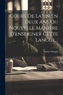 Couverture_Cours De Latin En Deux Ans Ou Nouvelle Manière D'enseigner Cette Langue...