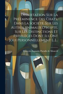 Couverture_Dissertation Sur La Prééminence Des Chats, Dans La Société, Sur Les Autres Animaux D'egipte, Sur Les Distinctions Et Privilèges Dont Ils Ont Joui Personnellement [...]...
