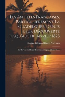 Front cover_Les Antilles Françaises, Particulièrement La Guadeloupe, Depuis Leur Découverte Jusqu'au 1er Janvier 1823