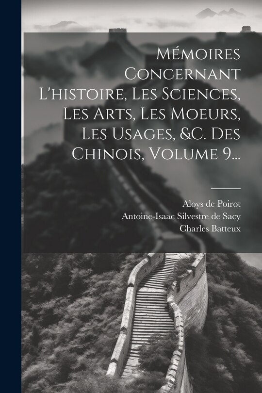 Couverture_Mémoires Concernant L'histoire, Les Sciences, Les Arts, Les Moeurs, Les Usages, &c. Des Chinois, Volume 9...