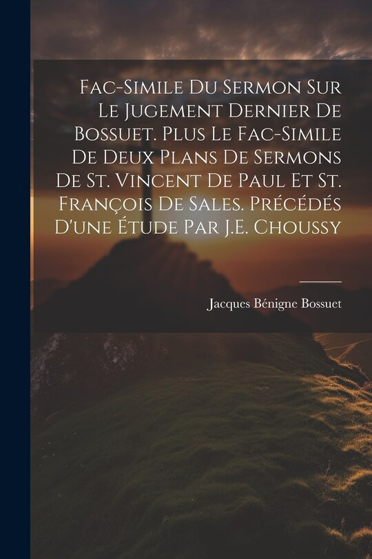Couverture_Fac-Simile Du Sermon Sur Le Jugement Dernier De Bossuet. Plus Le Fac-Simile De Deux Plans De Sermons De St. Vincent De Paul Et St. François De Sales. Précédés D'une Étude Par J.E. Choussy