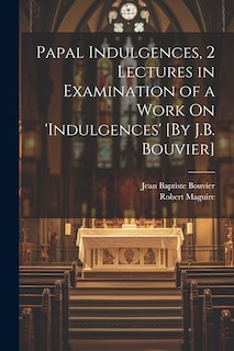 Couverture_Papal Indulgences, 2 Lectures in Examination of a Work On 'indulgences' [By J.B. Bouvier]