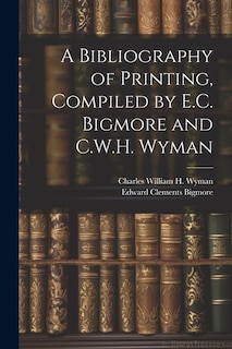 A Bibliography of Printing, Compiled by E.C. Bigmore and C.W.H. Wyman