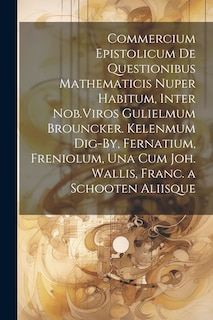 Front cover_Commercium Epistolicum De Questionibus Mathematicis Nuper Habitum, Inter Nob.Viros Gulielmum Brouncker. Kelenmum Dig-By, Fernatium, Freniolum, Una Cum Joh. Wallis, Franc. a Schooten Aliisque