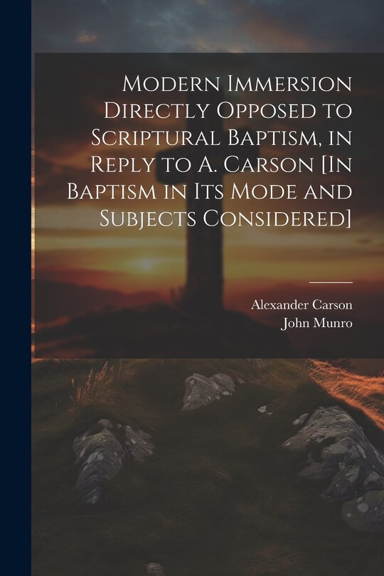 Front cover_Modern Immersion Directly Opposed to Scriptural Baptism, in Reply to A. Carson [In Baptism in Its Mode and Subjects Considered]