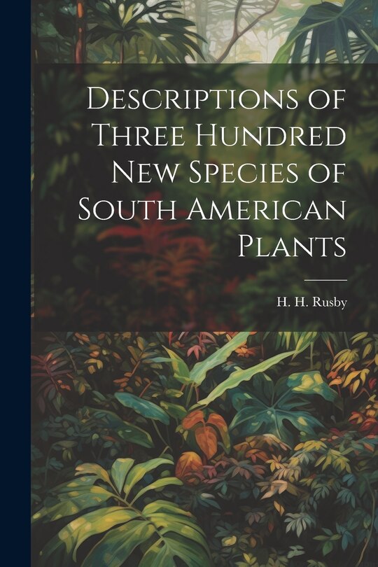 Front cover_Descriptions of Three Hundred New Species of South American Plants