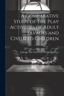 Front cover_A Comparative Study of The Play Activities of Adult Savages and Civilized Children
