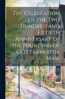 Couverture_The Celebration of the Two Hundred and Fiftieth Anniversary of the Founding of Old Yarmouth, Mass