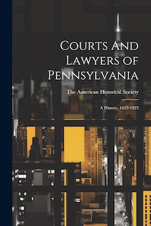 Front cover_Courts And Lawyers of Pennsylvania; A History, 1623-1923