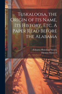 Front cover_Tuskaloosa, the Origin of its Name, its History, etc. A Paper Read Before the Alabama