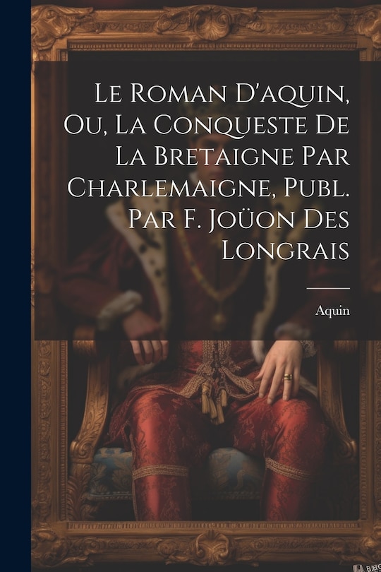Couverture_Le Roman D'aquin, Ou, La Conqueste De La Bretaigne Par Charlemaigne, Publ. Par F. Joüon Des Longrais